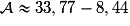 \mathcal{A}\approx 33,77-8,44