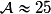 \mathcal{A} \approx 25
