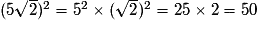 (5 \sqrt{2})^{2}=5^{2} \times (\sqrt{2})^{2}=25 \times 2=50