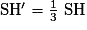 \mathrm{SH'}=\frac {1} {3}\; \mathrm {SH}