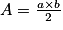 A=\frac {a\times b} {2}