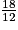 \frac {18} {12}