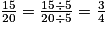 \frac {15} {20}= \frac {15\div5} {20\div5}=\frac {3} {4}