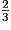 \frac{2} {3}