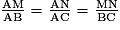 \frac {\mathrm{AM}} {\mathrm{AB}}= \frac {\mathrm{AN}} {\mathrm{AC}}= \frac {\mathrm{MN}} {\mathrm{BC}}