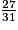 \frac {27} {31}