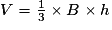 V= \frac {1} {3} \times B \times h