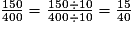 \frac {150} {400}=\frac {150\div10} {400\div10}=\frac {15} {40}