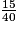 \frac {15} {40}