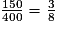 \frac {150} {400}=\frac {3} {8}