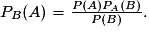 P_{B}(A)=\frac{P(A)P_{A}(B)}{P(B)}.