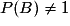 P(B)\neq{1}