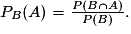 P_{B}(A)=\frac{P(B\cap{A})}{P(B)}.