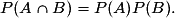 P(A\cap{B})=P(A)P(B).