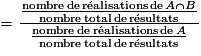=\frac{\frac{\mathrm{nombre\,de\,r\acute{e}alisations\,de}\,A\cap{B}}{\mathrm{nombre\,total\,de\,r\acute{e}sultats}}}{\frac{\mathrm{nombre\,de\,r\acute{e}alisations\,de}\,A}{\mathrm{nombre\,total\,de\,r\acute{e}sultats}}}