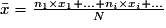 \bar{x} = \frac{{n_1\times x_1+ ... + n_i\times x_i+ ...}}{N}