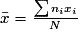 \bar{x} = \frac{{\sum {n_i x_i } }}{N}
