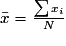 \bar{x} = \frac{\sum {x_i }}{N}