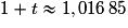 1+t\approx1,016\,85