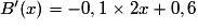 B'(x) = -0,1 \times 2x + 0,6