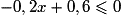 -0,2x + 0,6 \le 0