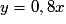{y = 0,8x}