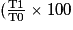 (\frac{\mathrm{T}1}{\mathrm{T}0} \times 100