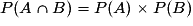 P(A\cap{B})=P(A)\times{P(B)}