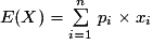 E(X)=\sum\limits_{i=1}^n\,p_{i}\times{x_{i}}