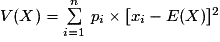 V(X)=\sum\limits_{i=1}^n\,p_{i}\times[x_{i}-E(X)]^{2}