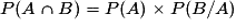 P(A\cap{B})=P(A)\times{P(B/A)}