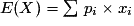 E(X)=\sum\,p_{i}\times{x_{i}}