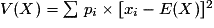 V(X)=\sum\,p_{i}\times[x_{i}-E(X)]^{2}