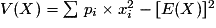 V(X)=\sum\,p_{i}\times{x_{i}^{2}}-[E(X)]^{2}