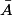 \bar{A}