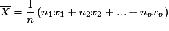 \overline X = \frac{1}{n}\left( {n_1 x_1 + n_2 x_2 + ... + n_p x_p } \right)
