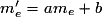 m_e ' = am_e + b
