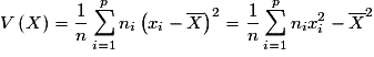 {V}\left( X \right) = \frac{1}{n}\sum\limits_{i = 1}^p {n_i \left( {x_i - \overline X } \right)^2 = \frac{1}{n}\sum\limits_{i = 1}^p {n_i } x_i ^2 - \overline X ^2 }