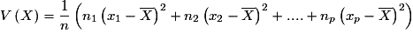 V\left( X \right) = \frac{1}{n}\left( {n_1 \left( {x_1 - \overline X } \right)^2 + n_2 \left( {x_2 - \overline X } \right)^2 + .... + n_p \left( {x_p - \overline X } \right)^2 } \right)