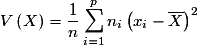 V\left( X \right) = \frac{1}{n}\sum\limits_{i = 1}^p {n_i \left( {x_i - \overline X } \right)^2 }