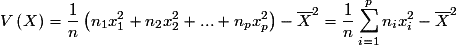 V\left( X \right) = \frac{1}{n}\left( {n_1 x_1 ^2 + n_2 x_2 ^2 + ... + n_p x_p ^2 } \right) - \overline X ^2 = \frac{1}{n}\sum\limits_{i = 1}^p {n_i } x_i ^2 - \overline X ^2