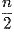 \frac{n}{2}