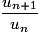 \frac{{u_{n + 1}}}{{u_n }}