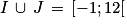 I\, \cup \, J\, =\, \left [-1;12 \right [