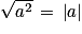 \sqrt{a^{2}}\, =\, \left | a\right | 