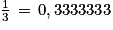 \frac{1}{3}\, =\, 0,3333333