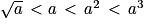 \sqrt{a}\,< a\, < \, a^{2}\, < \, a^{3}