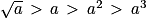 \sqrt{a}\, > \, a\, > \, a^{2}\, > \, a^{3}