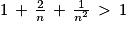 1\, +\, \frac{2}{n}\, +\, \frac{1}{n^{2}}\, > \, 1