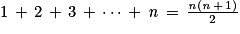 1\, +\, 2\, +\, 3\, +\, \cdots \, +\, \mathit{n}\, =\, \frac{\mathit{n}(\mathit{n}\, +\, 1)}{2}